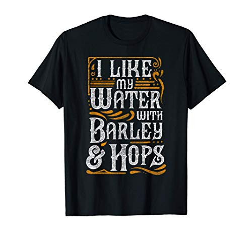 I Like My Water With Barley And Hops l Craft Beer brewing T-Shirt I Like My Water With Barley And Hops l Craft Beer brewing T-Shirt