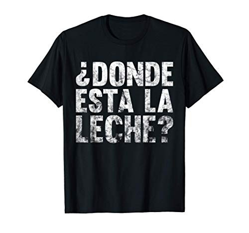 Donde Esta La Leche Milk Funny Gift Idea T-Shirt