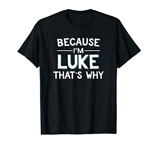 Because Im Luke Thats Why Funny Name Gift T-Shirt Because Im Luke Thats Why Funny Name Gift T-Shirt