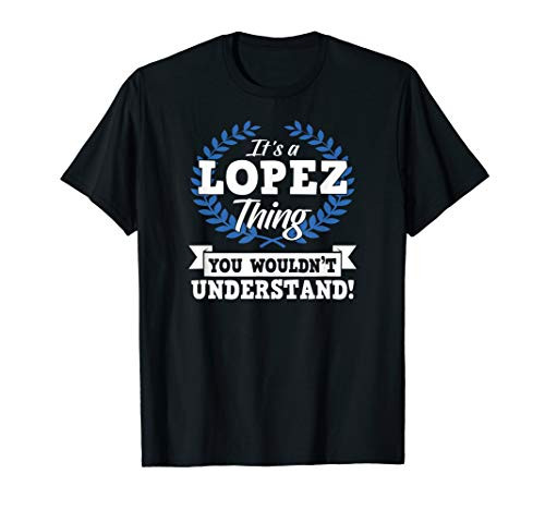 Its A Lopez Thing You Wouldnt Understand Name T-Shirt