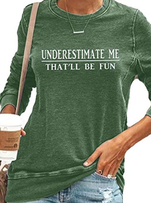 Underestimate Me Thatll Be Fun Shirts Womens Long Sleeve Funny Motivational Sarcastic Quote Gift Tops Green l Underestimate Me Thatll Be Fun Shirts Womens Long Sleeve Funny Motivational Sarcastic Quote Gift Tops Green l