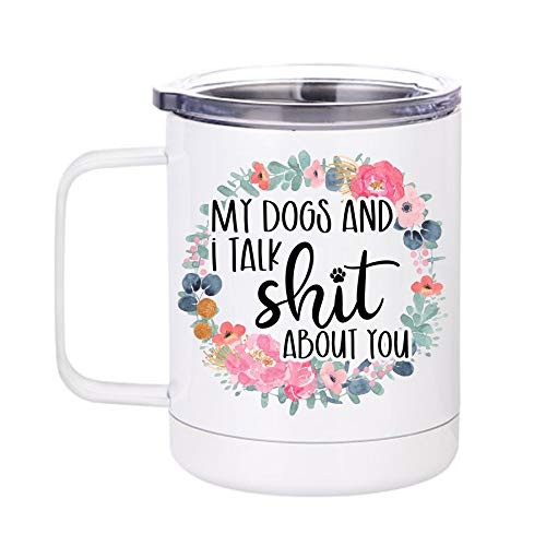 My Dogs And I Talk Shit About You Stainless Steel Travel Mug With Lid My Dogs And I Talk Shit About You Stainless Steel Travel Mug With Lid