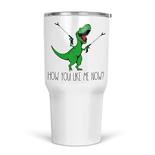 How You Like Me Now T-Rex with Reachers 30 oz Tumbler Funny Sarcastic Cup for Women or Men Travel Mug