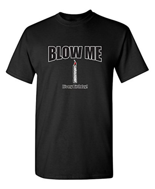Blow Me Its My Birthday Graphic Novelty Sarcastic Funny T Shirt XL Black Blow Me Its My Birthday Graphic Novelty Sarcastic Funny T Shirt XL Black