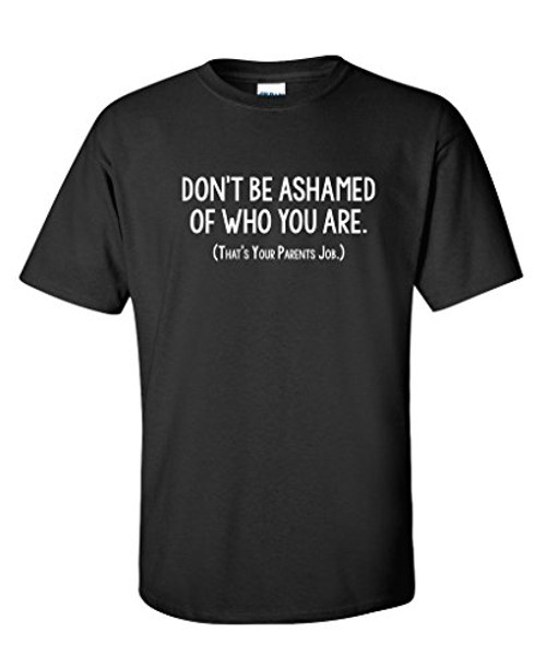 Dont Be Ashamed of Who You are Graphic Novelty Sarcastic Funny T Shirt XL Black Dont Be Ashamed of Who You are Graphic Novelty Sarcastic Funny T Shirt XL Black