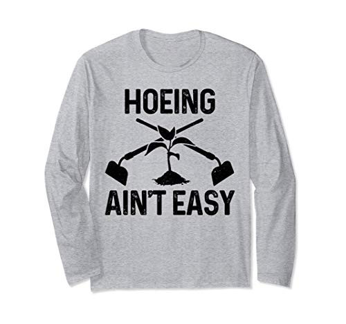 Hoeing Aint Easy Gardening Vegetable Garden Funny Gardener Long Sleeve T-Shirt