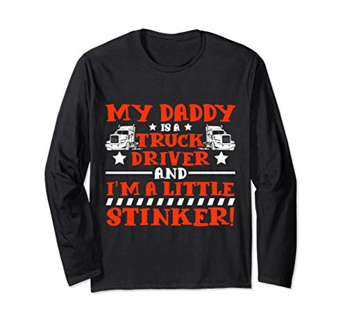 My Daddy Is A Truck Driver And Im A Little Stinker Long Sleeve T-Shirt
