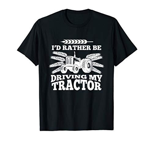 Id Rather Be Driving My Tractor Farmer Funny Gift T-Shirt