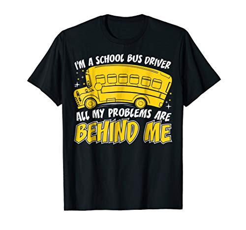 Im A School Bus Driver All My Problems Are Behind Me TShirt