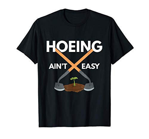 Hoeing Aint Easy - Garden Hoe - Gardening Gardener Gift T-Shirt