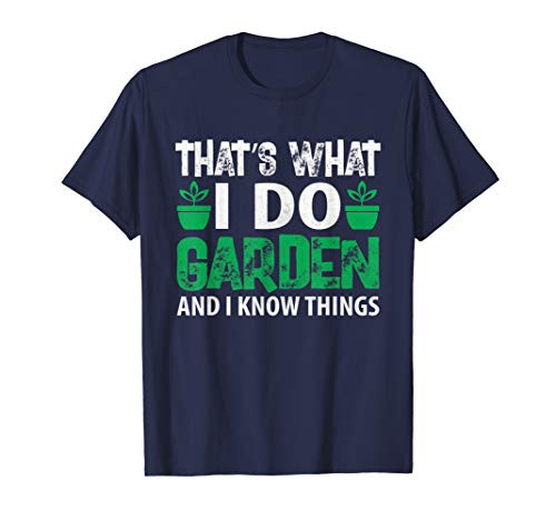 Gardening Thats What I Do Garden and I Know Things Gifts T-Shirt Gardening Thats What I Do Garden and I Know Things Gifts T-Shirt
