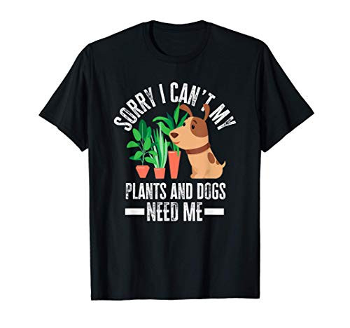 My Plants And Dogs Need Me - Funny Garden Dog Lover Gift T-Shirt