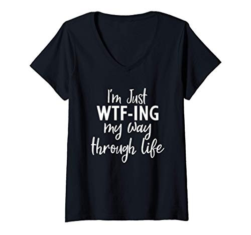 Womens Im Just Wtf-ing My Way Through Life Funny Sarcastic Quote V-Neck T-Shirt
