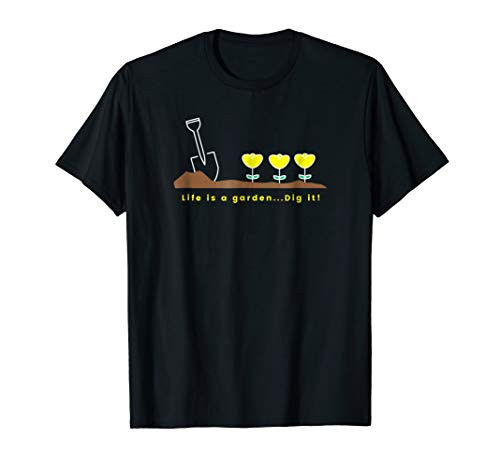 Life is a Garden Dig It Plant and Vegetable Gardener Tee