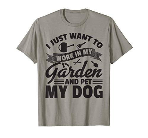 I Just Want To Work In My Garden And Pet My Dog T-Shirt
