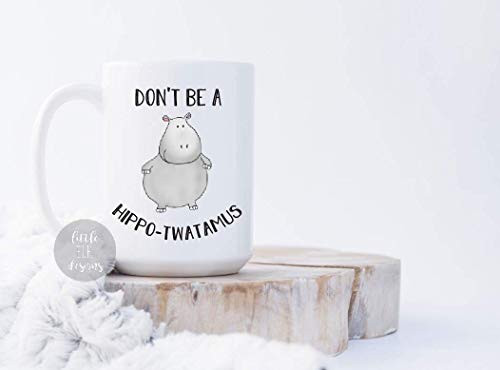 Dont Be A Hippo-Twatamus - Ceramic Coffee Mug Large 15 oz White Cup