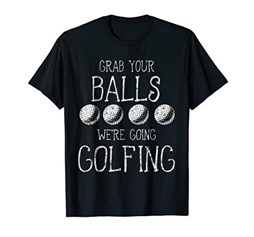Grab Your Balls Balls Were Going Golfing T-Shirt
