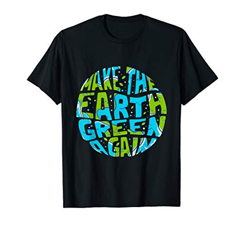 Make the Earth Green Again - Earth Day  and  Climate Strike Gift T-Shirt