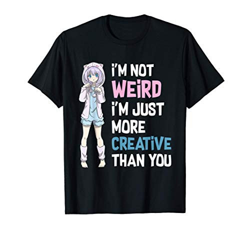 Im Not Weird Im Just More Creative - Cute Kawaii Anime T-Shirt Im Not Weird Im Just More Creative - Cute Kawaii Anime T-Shirt