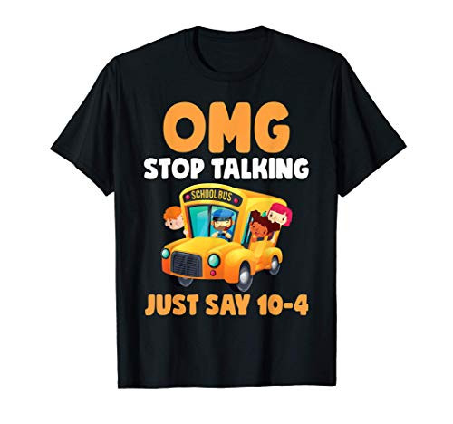 Omg Stop Talking Just Say 10-4 Funny School Bus Driver Gift T-Shirt