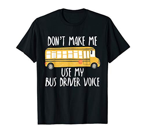 Dont Make Me Use My Bus Driver Voice Funny T-Shirt