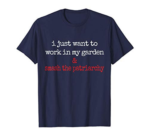Feminist Gardener Work In Garden  and  Smash The Patriarchy T-Shirt