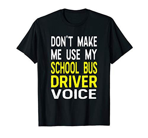 Dont Make Me Use My School Bus driver Voice Funny T Shirt