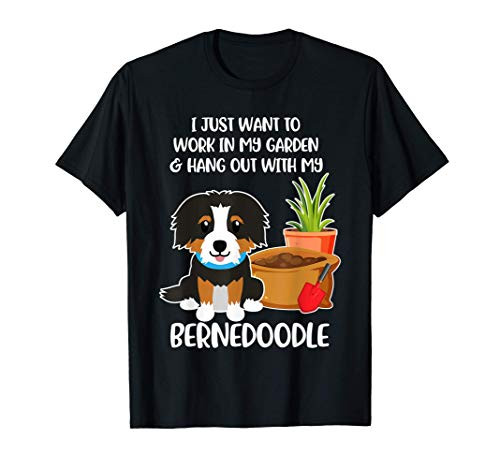 I Just Want to Work in My Garden with my Bernedoodle Dog T-Shirt