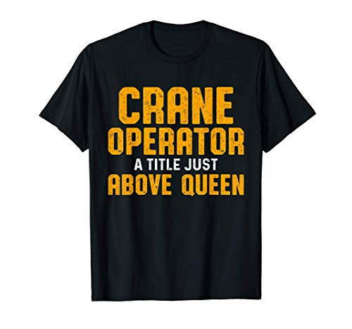 Crane Operator Above Queen Funny Driver T-Shirt