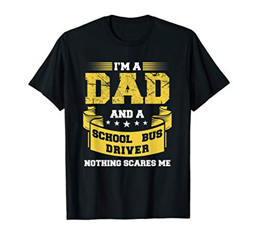 Mens Im A Dad And School Bus Driver Nothing Scares Me Gift Funny T-Shirt