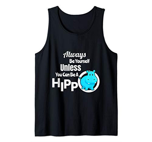 Always Be Yourself Unless You Can Be A Hippo Funny Gift Tank Top