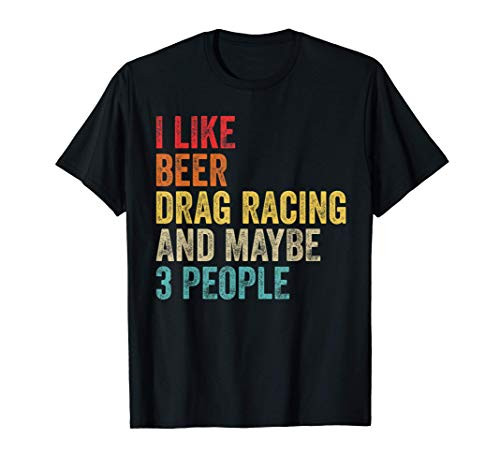 I Like Drag Racing Beer  and  Maybe 3 People Car Driver Sport T-Shirt
