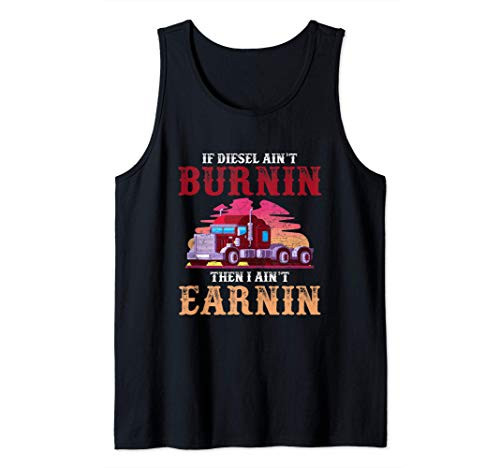 If Aint Burnin Then I Aint Earnin - Truck Driver Tank Top