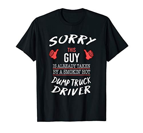 Sorry This Guy Taken By Hot Dump Truck Driver Funny T Shirt