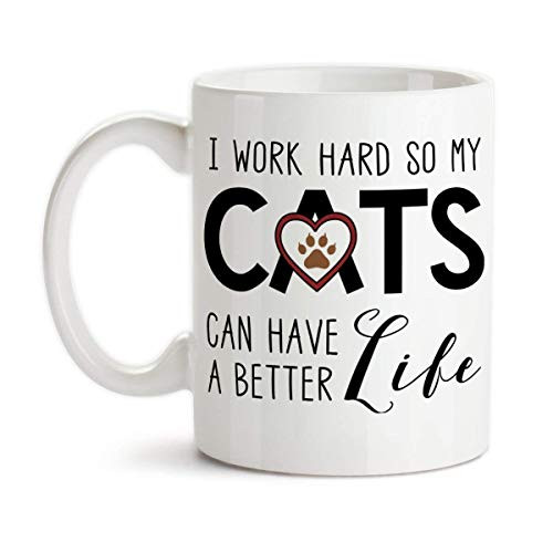 I Work Hard So My Cats Can Have a Better Life Ceramic Coffee Mug Cat Mom Cat Dad Design I Work Hard So My Cats Can Have a Better Life Ceramic Coffee Mug Cat Mom Cat Dad Design
