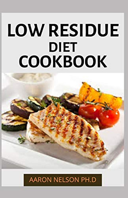 LOW RESIDUE DIET COOKBOOK A STEP BY STEP COMPREHENSIVE GUIDE ON LOW RESIDUE RECIPES FOR YOU AND FAMILY