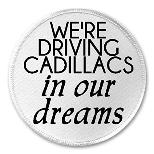 Were Driving Cadillacs In Our Dreams - 3 inch Circle Sew/Iron On Patch