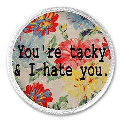 Youre Tacky  and  I Hate You Floral - 3 inch Circle Sew/Iron On Patch Sarcastic Humor