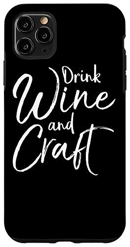 iPhone 11 Pro Max Cute Crafting Gift for Crafters Funny Drink Wine and Craft Case
