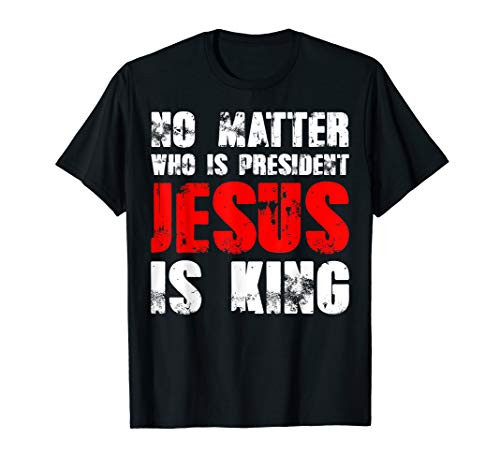 No matter who is president Jesus is king T-Shirt