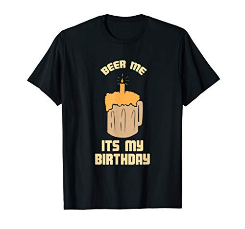 Beer Me Its My Birthday - Craft Beer Drinking Brewery Fan T-Shirt