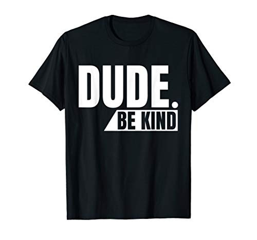 Dude Be Kind shirt Anti Bullying Choose Kind Movement tee T-Shirt Dude Be Kind shirt Anti Bullying Choose Kind Movement tee T-Shirt
