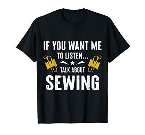 If You Want Me To Listen Talk About Sewing Sewing craft T-Shirt If You Want Me To Listen Talk About Sewing Sewing craft T-Shirt