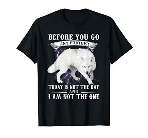 Wolf Before You Go Any Further Today Is Not The Day T-Shirt