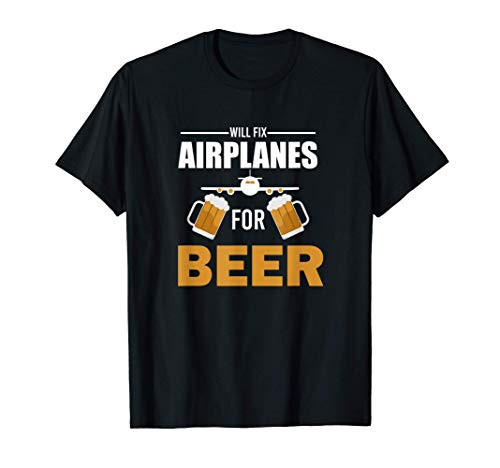 Funny Aircraft Mechanic Will Fix Airplanes For Beer Gift T-Shirt