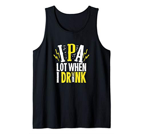 IPA Lot When I Drink Gift For A Craft Beer Lover Tank Top