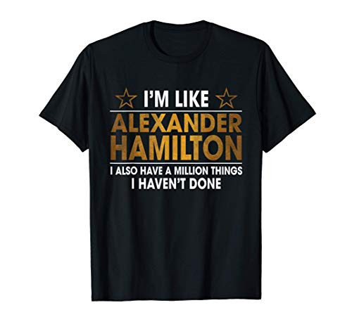 Im Like Alexander Hamilton T-Shirt