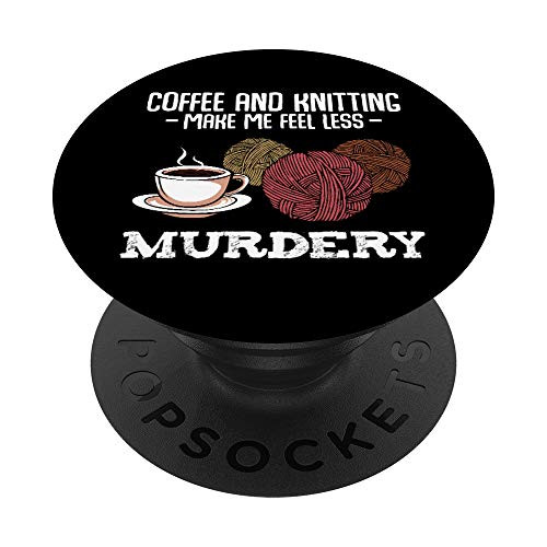 Coffee And Knitting Make Me Feel Less Murdery Crafts Gift PopSockets PopGrip Swappable Grip for Phones  and  Tablets