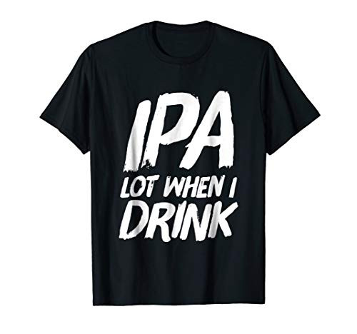 Craft Beer Lovers Tees IPA Lot When I Drink Funny T-Shirt Craft Beer Lovers Tees IPA Lot When I Drink Funny T-Shirt
