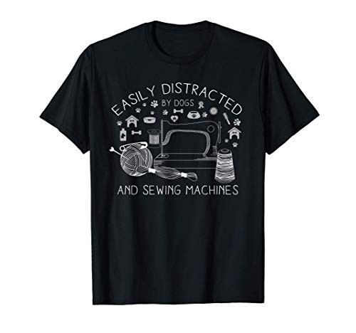 Easily Distracted By Dogs And Sewing Machines - Craft Gift T-Shirt